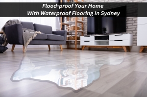 Flood-proof Your Home With Waterproof Flooring In Sydney